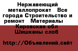 Нержавеющий металлопрокат - Все города Строительство и ремонт » Материалы   . Кировская обл.,Шишканы слоб.